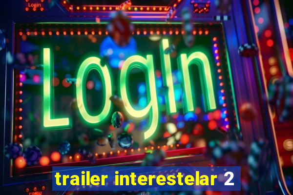 trailer interestelar 2